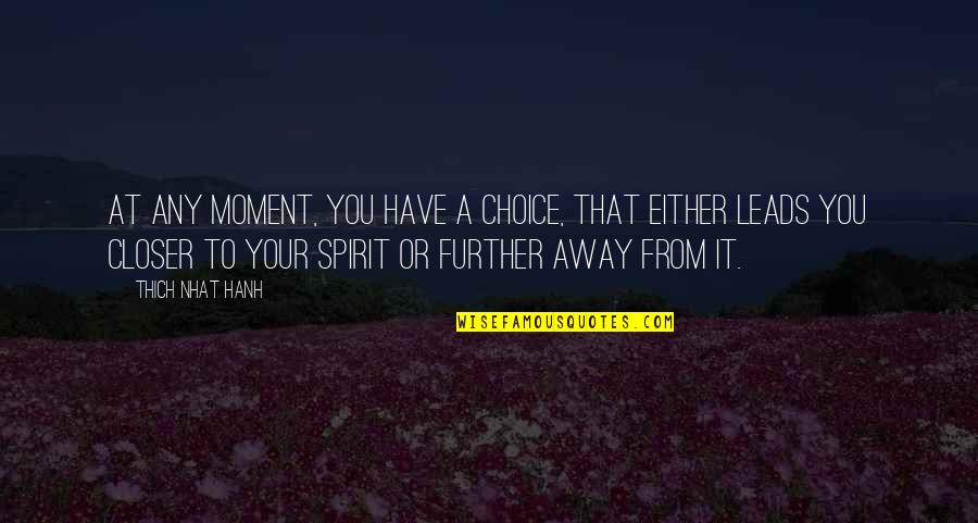 Either You Quotes By Thich Nhat Hanh: At any moment, you have a choice, that
