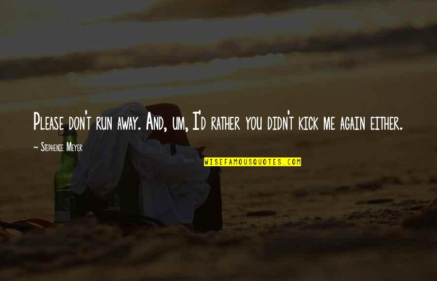 Either You Run Quotes By Stephenie Meyer: Please don't run away. And, um, I'd rather