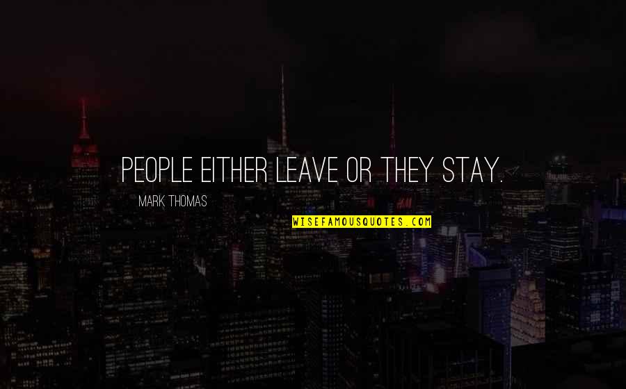 Either You Stay Or Leave Quotes By Mark Thomas: People either leave or they stay. Either You Stay Or Leave Quotes By Mark Thomas: People either leave or they stay.