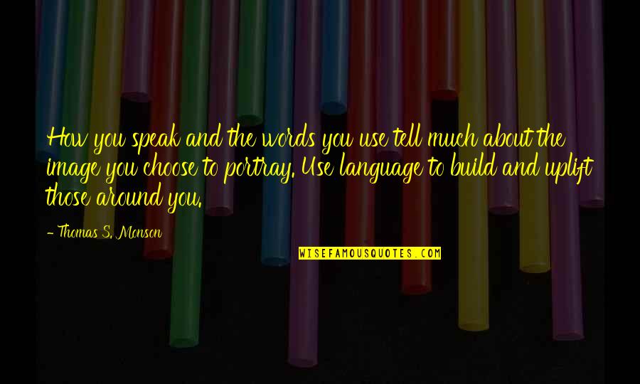 Eitir Infinity Quotes By Thomas S. Monson: How you speak and the words you use Eitir Infinity Quotes By Thomas S. Monson: How you speak and the words you use
