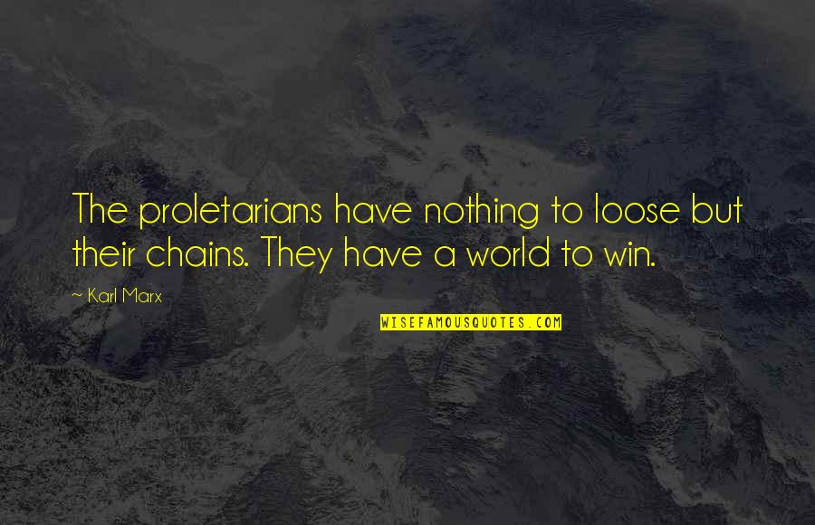 Eitire Quotes By Karl Marx: The proletarians have nothing to loose but their