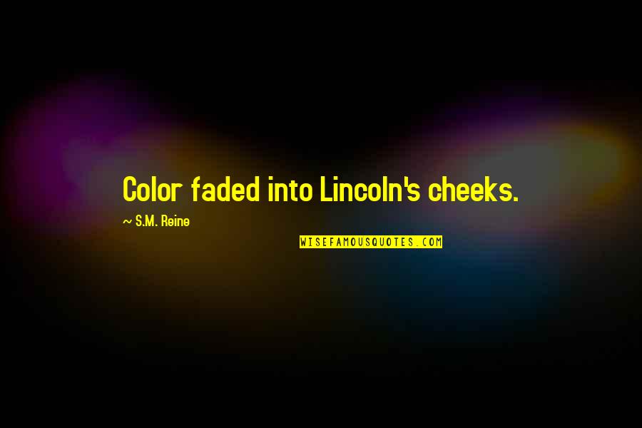 Eitire Quotes By S.M. Reine: Color faded into Lincoln's cheeks. Eitire Quotes By S.M. Reine: Color faded into Lincoln's cheeks.