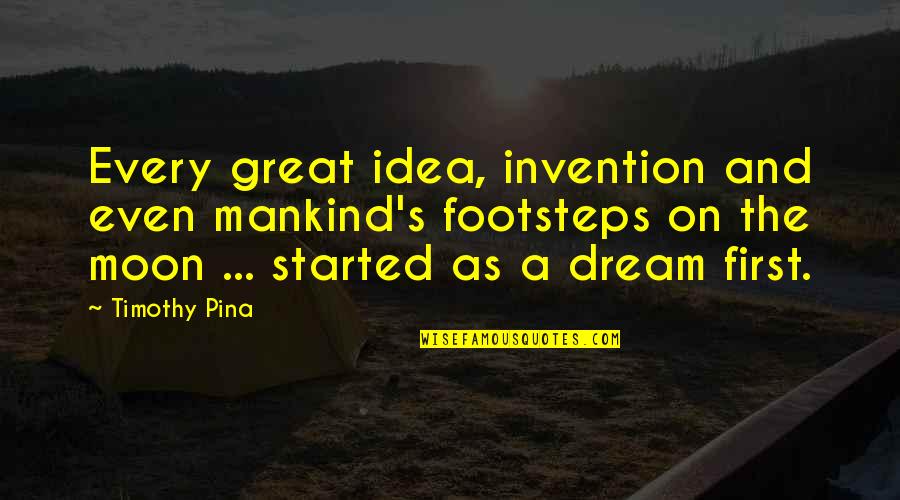Eitler Pronounce Quotes By Timothy Pina: Every great idea, invention and even mankind's footsteps