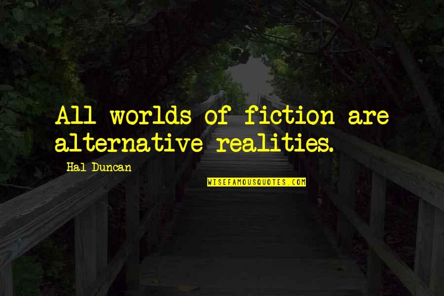 Eiuser Quotes By Hal Duncan: All worlds of fiction are alternative realities. Eiuser Quotes By Hal Duncan: All worlds of fiction are alternative realities.