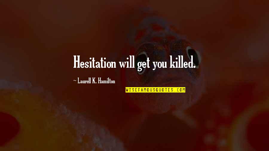 Eiuser Quotes By Laurell K. Hamilton: Hesitation will get you killed. Eiuser Quotes By Laurell K. Hamilton: Hesitation will get you killed.