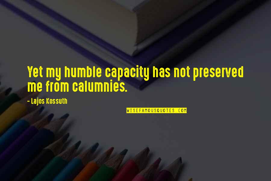 Eivdx Quotes By Lajos Kossuth: Yet my humble capacity has not preserved me Eivdx Quotes By Lajos Kossuth: Yet my humble capacity has not preserved me