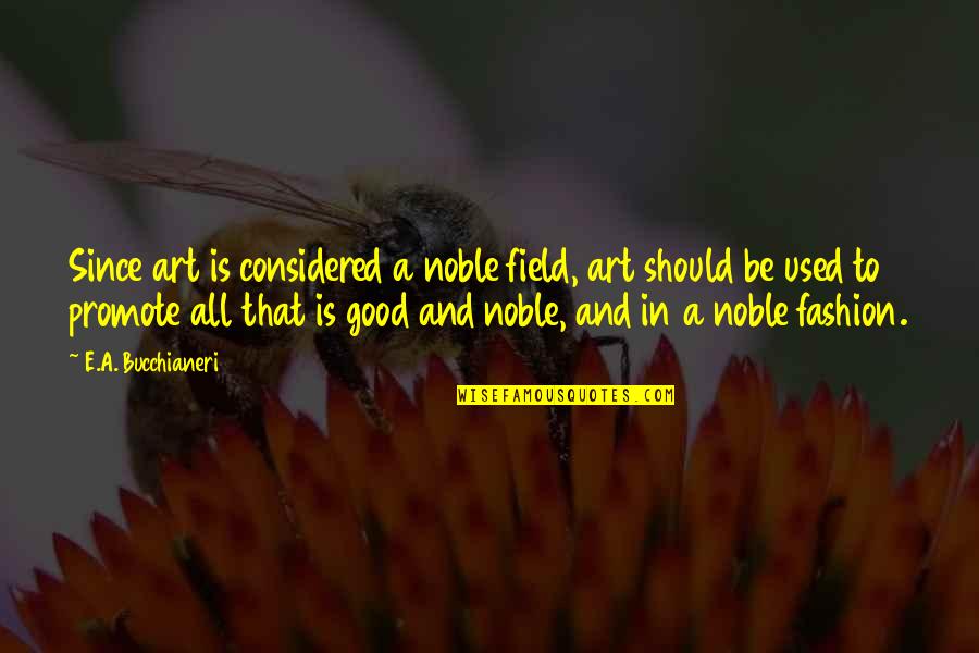 Eivind Quotes By E.A. Bucchianeri: Since art is considered a noble field, art Eivind Quotes By E.A. Bucchianeri: Since art is considered a noble field, art