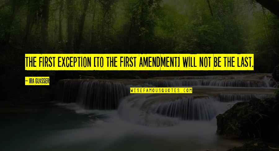 Eivy Gloves Quotes By Ira Glasser: The first exception [to the First Amendment] will