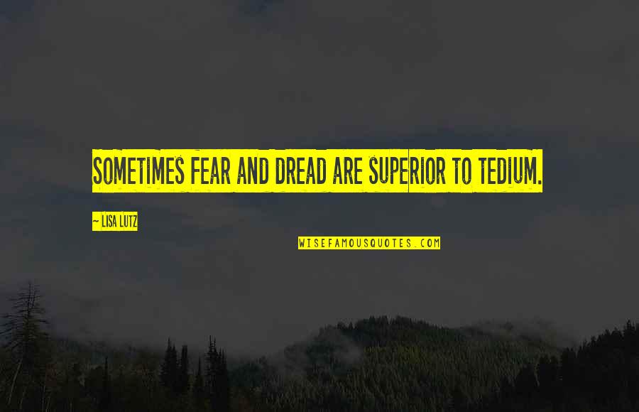 Eivy Gloves Quotes By Lisa Lutz: Sometimes fear and dread are superior to tedium. Eivy Gloves Quotes By Lisa Lutz: Sometimes fear and dread are superior to tedium.