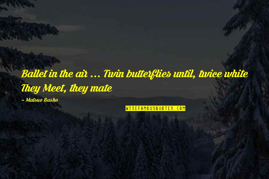 Eivys Quotes By Matsuo Basho: Ballet in the air ... Twin butterflies until,