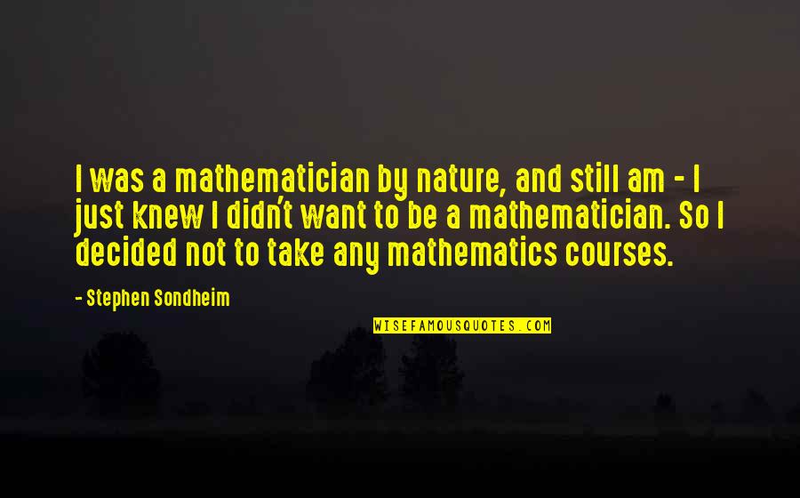 Eixample Quotes By Stephen Sondheim: I was a mathematician by nature, and still
