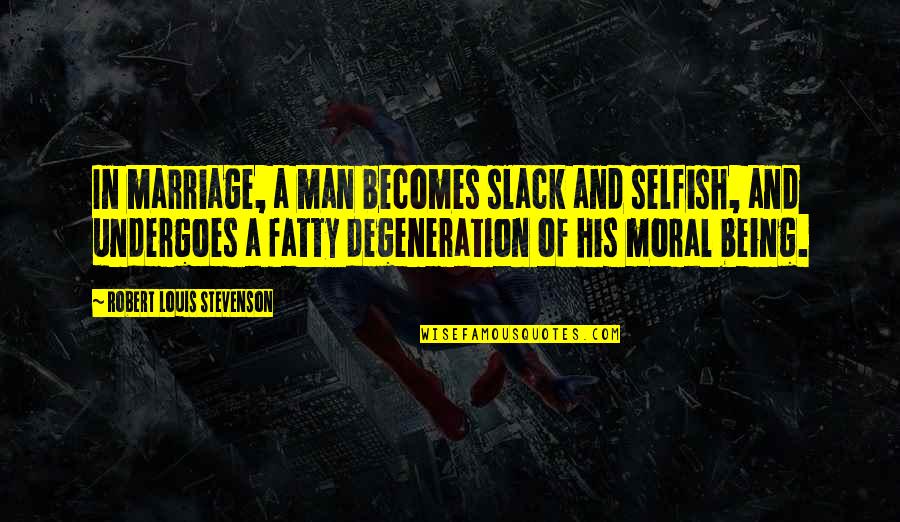 Eixenberger Architect Quotes By Robert Louis Stevenson: In marriage, a man becomes slack and selfish, Eixenberger Architect Quotes By Robert Louis Stevenson: In marriage, a man becomes slack and selfish,