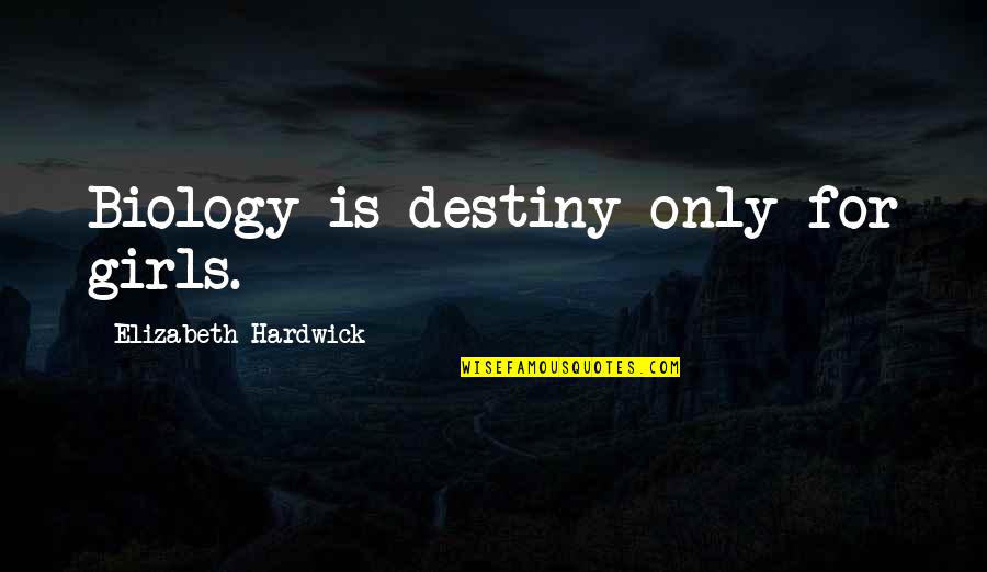 Ej Potter Quotes By Elizabeth Hardwick: Biology is destiny only for girls.