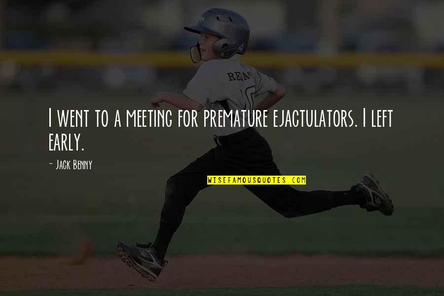 Ejactulators Quotes By Jack Benny: I went to a meeting for premature ejactulators.