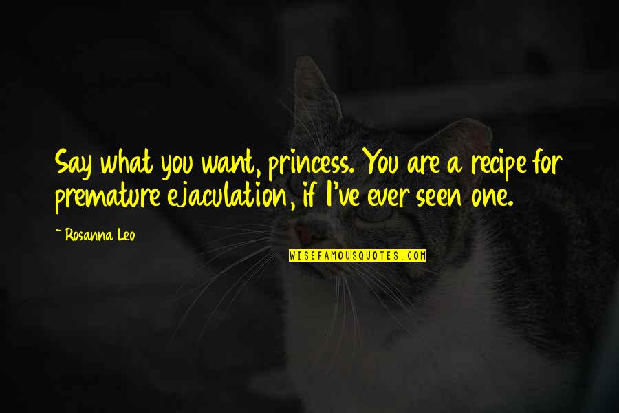 Ejaculation Quotes By Rosanna Leo: Say what you want, princess. You are a