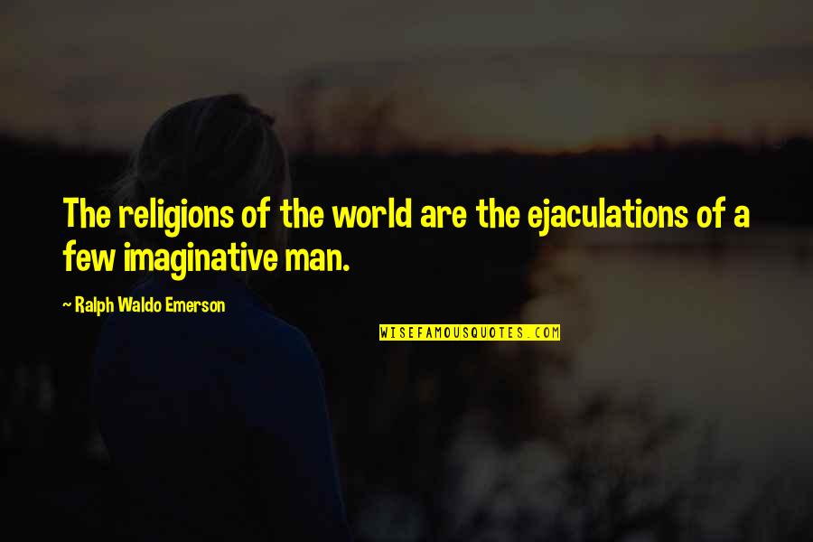 Ejaculations Quotes By Ralph Waldo Emerson: The religions of the world are the ejaculations