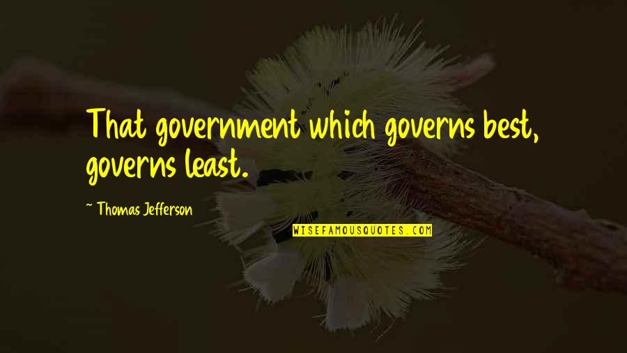 Ejaculations Quotes By Thomas Jefferson: That government which governs best, governs least.
