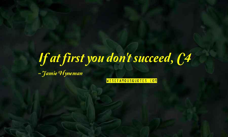 Ejaculatory Quotes By Jamie Hyneman: If at first you don't succeed, C4