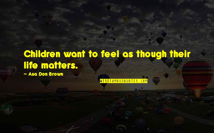 Ejawi Quotes By Asa Don Brown: Children want to feel as though their life Ejawi Quotes By Asa Don Brown: Children want to feel as though their life