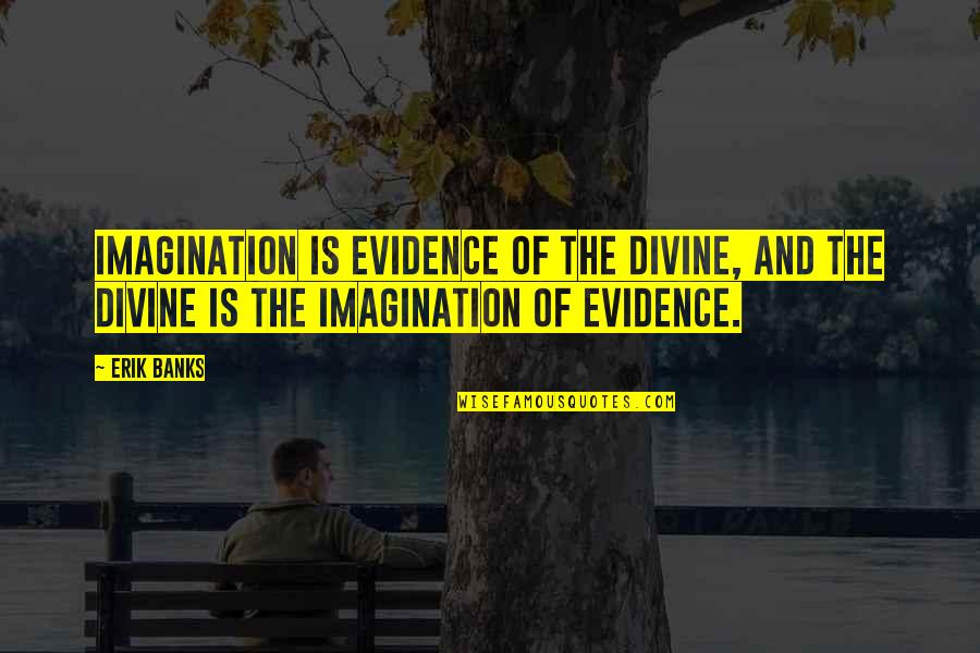 Ejawi Quotes By Erik Banks: Imagination is evidence of the divine, and the