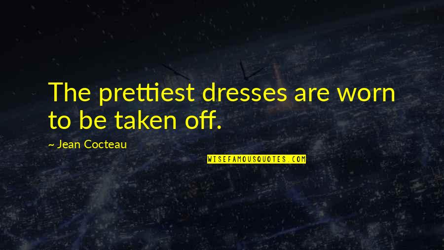 Ejawi Quotes By Jean Cocteau: The prettiest dresses are worn to be taken