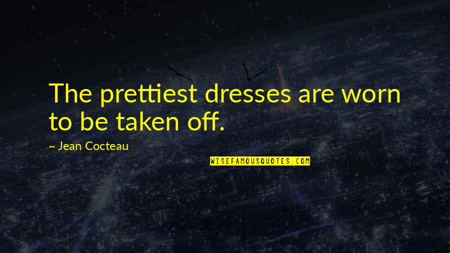 Ejawi Quotes By Jean Cocteau: The prettiest dresses are worn to be taken Ejawi Quotes By Jean Cocteau: The prettiest dresses are worn to be taken