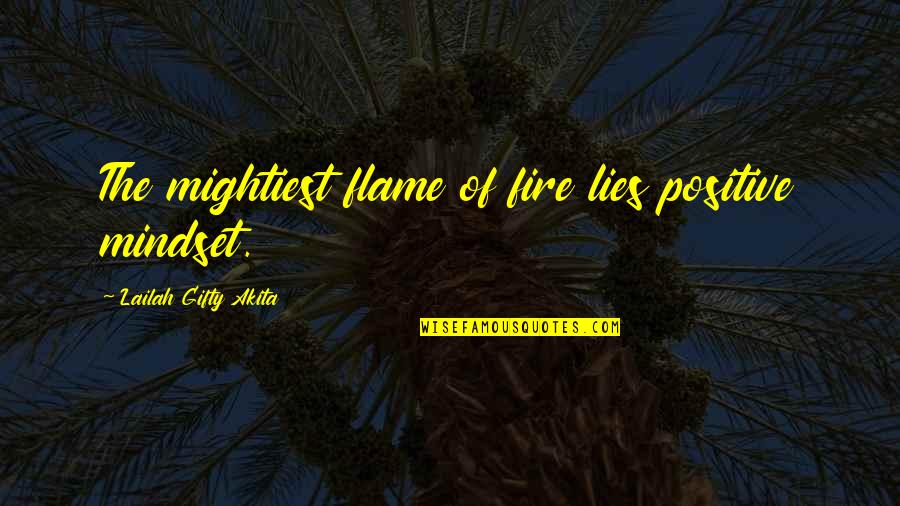 Ejawi Quotes By Lailah Gifty Akita: The mightiest flame of fire lies positive mindset.