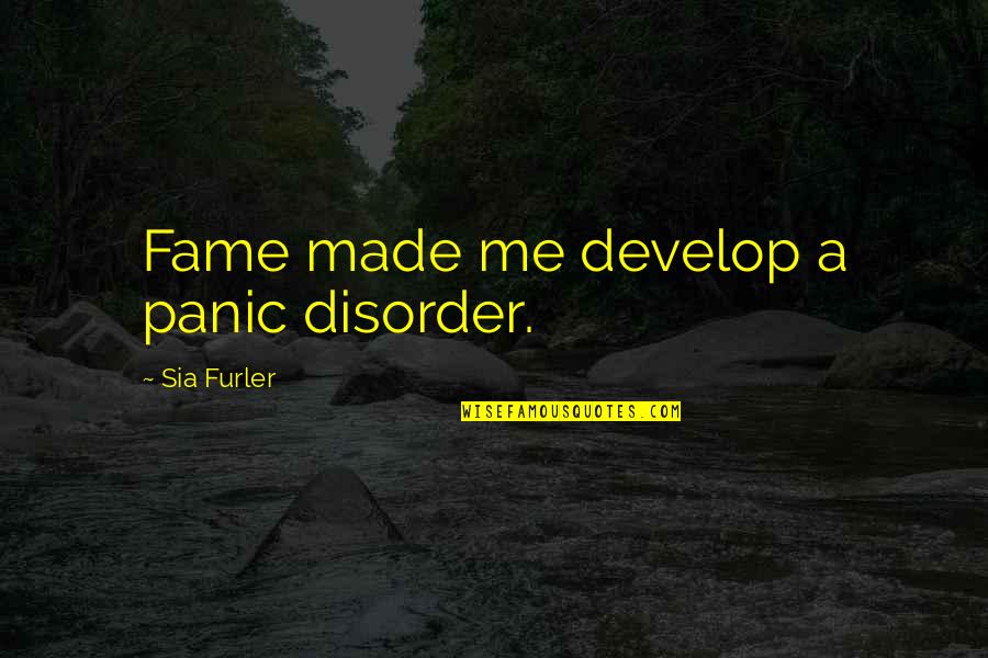 Ejay Ivan Lac Quotes By Sia Furler: Fame made me develop a panic disorder.