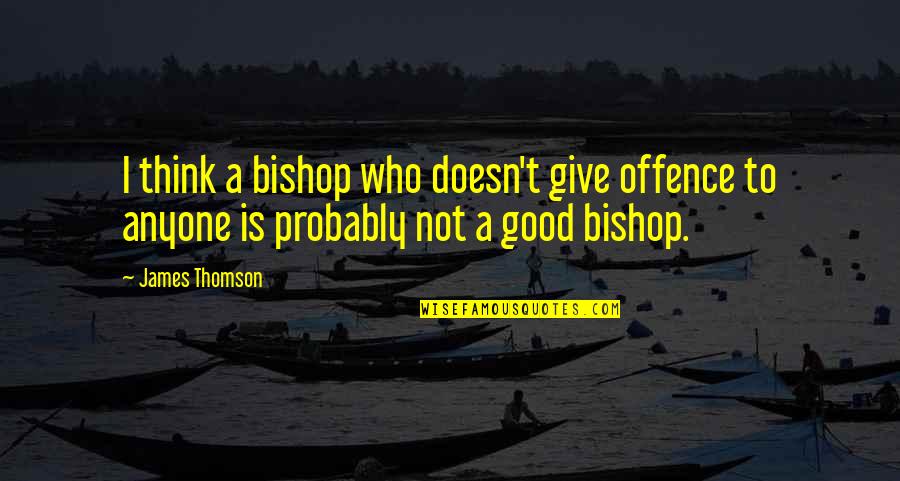 Ejaz Ahmed Quotes By James Thomson: I think a bishop who doesn't give offence