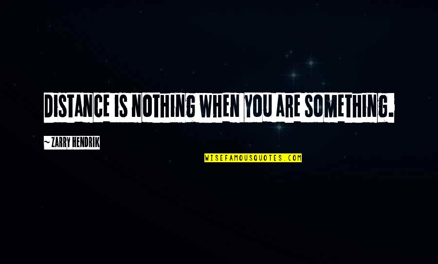 Ejaz Chaudhry Quotes By Zarry Hendrik: Distance is nothing when you are something.