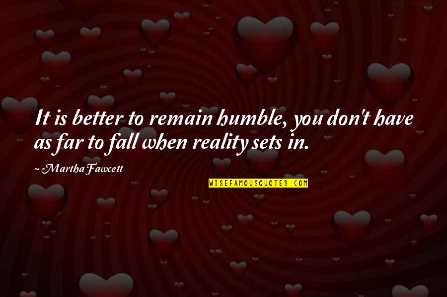 Ejderha Quotes By Martha Fawcett: It is better to remain humble, you don't