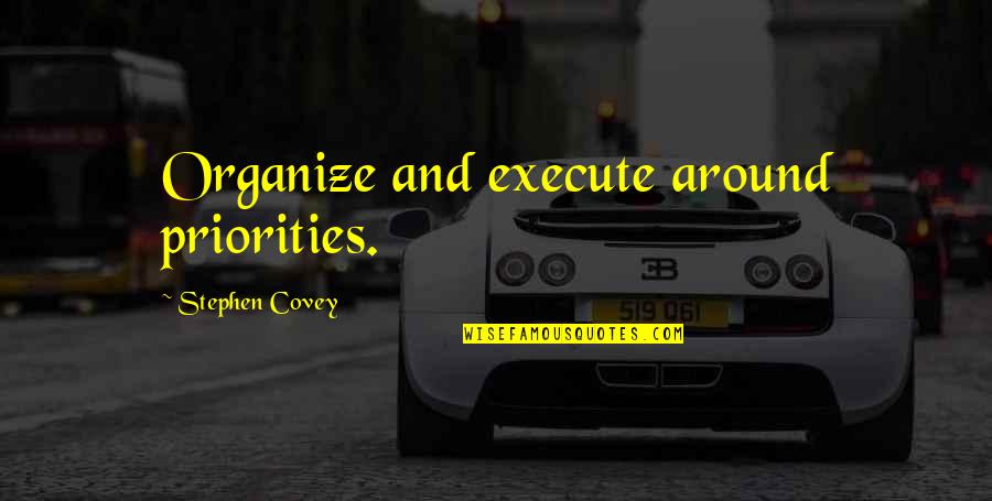 Ejection Factor Quotes By Stephen Covey: Organize and execute around priorities.