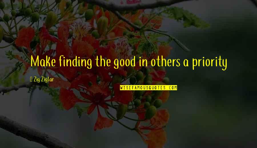 Ejection Factor Quotes By Zig Ziglar: Make finding the good in others a priority