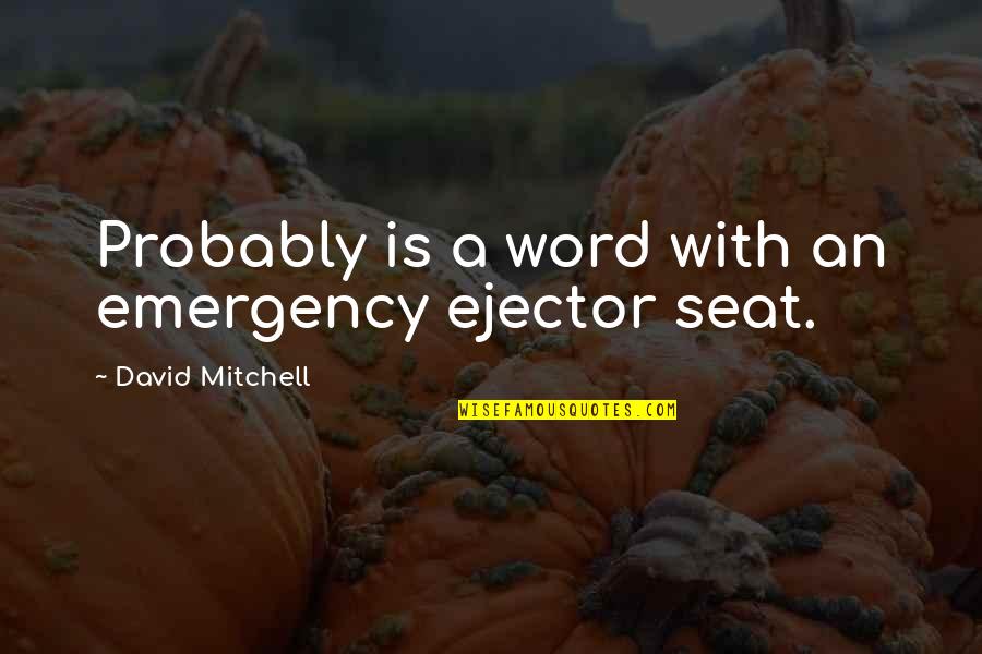 Ejector Quotes By David Mitchell: Probably is a word with an emergency ejector