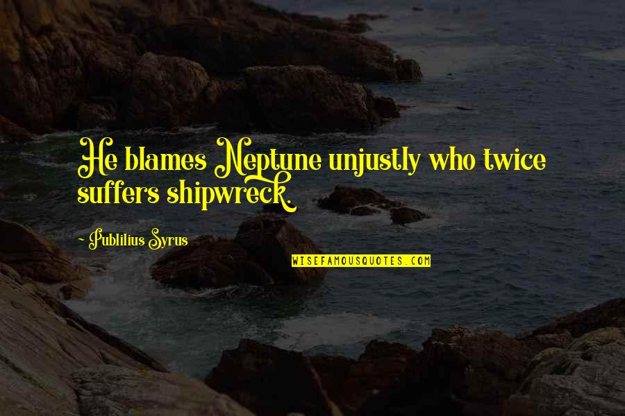 Ejector Quotes By Publilius Syrus: He blames Neptune unjustly who twice suffers shipwreck.