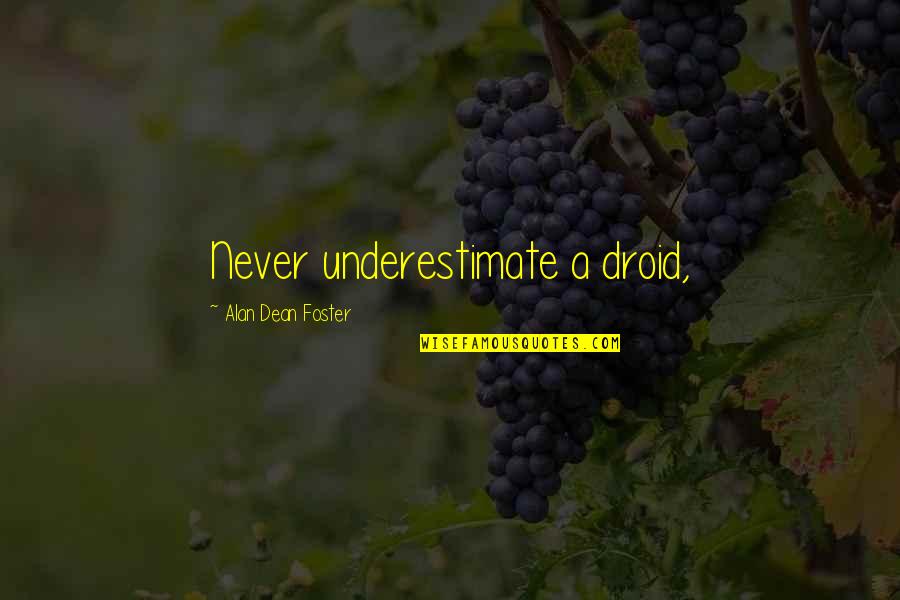 Ejeculate Without Touching Quotes By Alan Dean Foster: Never underestimate a droid, Ejeculate Without Touching Quotes By Alan Dean Foster: Never underestimate a droid,