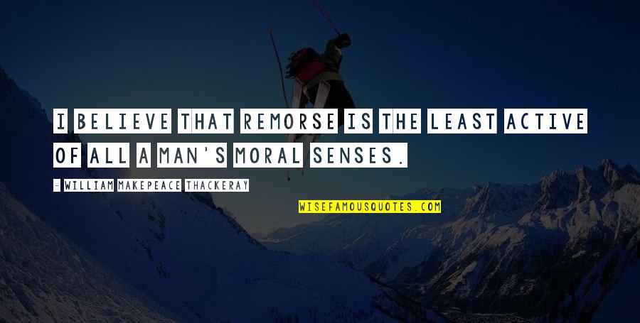 Ejecutado Quotes By William Makepeace Thackeray: I believe that remorse is the least active Ejecutado Quotes By William Makepeace Thackeray: I believe that remorse is the least active