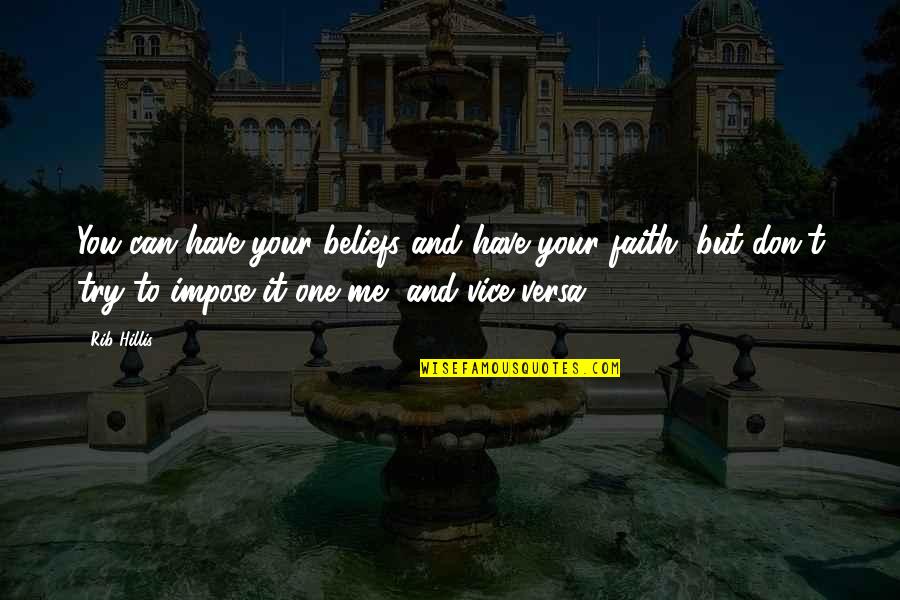 Ejecutadores Quotes By Rib Hillis: You can have your beliefs and have your Ejecutadores Quotes By Rib Hillis: You can have your beliefs and have your
