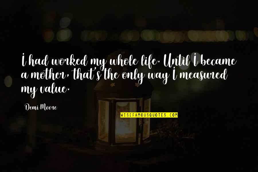 Ejecutar Quotes By Demi Moore: I had worked my whole life. Until I