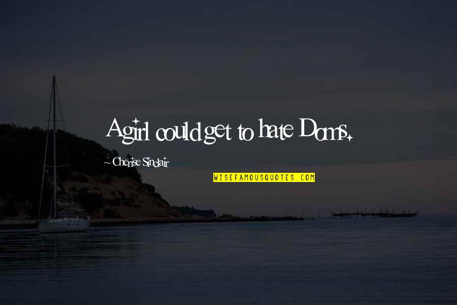 Ejecutivos Negros Quotes By Cherise Sinclair: A girl could get to hate Doms. Ejecutivos Negros Quotes By Cherise Sinclair: A girl could get to hate Doms.