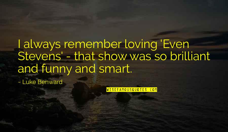 Ejecutores De La Quotes By Luke Benward: I always remember loving 'Even Stevens' - that Ejecutores De La Quotes By Luke Benward: I always remember loving 'Even Stevens' - that