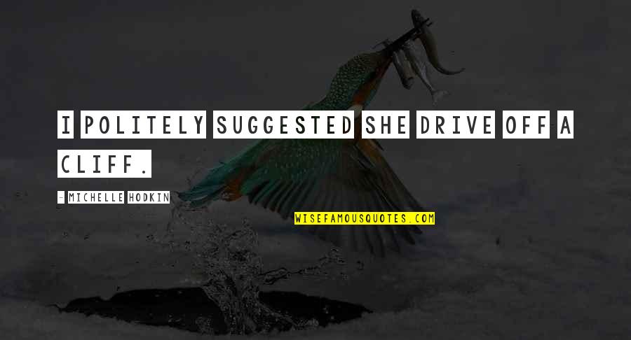 Ejemplar Spanish Quotes By Michelle Hodkin: I politely suggested she drive off a cliff. Ejemplar Spanish Quotes By Michelle Hodkin: I politely suggested she drive off a cliff.