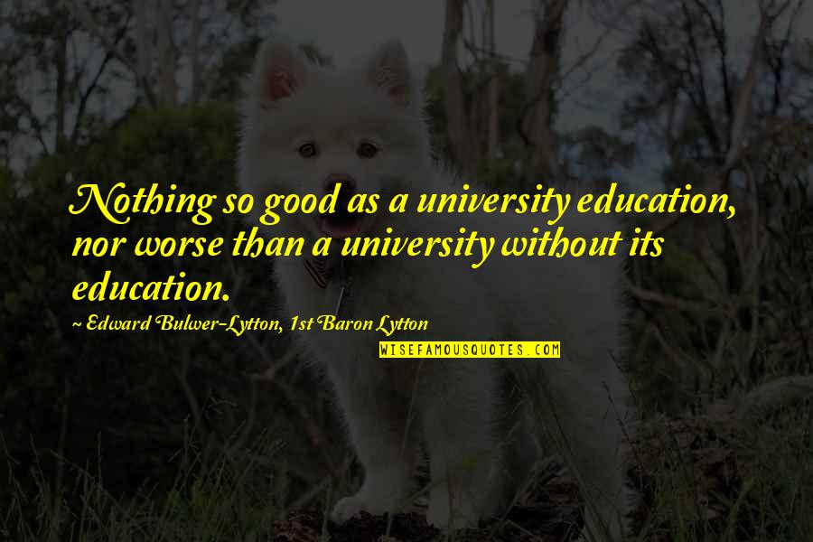 Ejemplares Definicion Quotes By Edward Bulwer-Lytton, 1st Baron Lytton: Nothing so good as a university education, nor