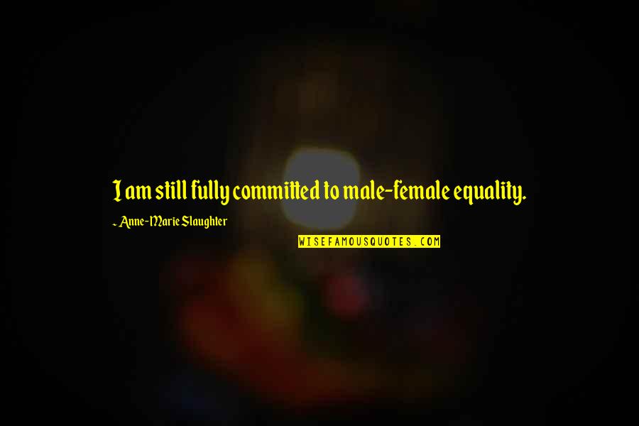 Ejemplo De Quotes By Anne-Marie Slaughter: I am still fully committed to male-female equality.