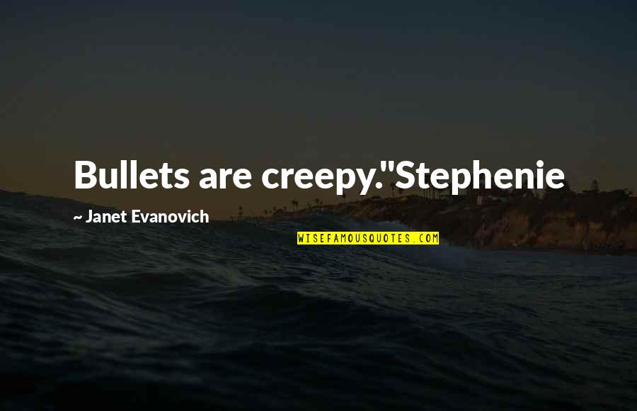 Ejemplo De Quotes By Janet Evanovich: Bullets are creepy."Stephenie