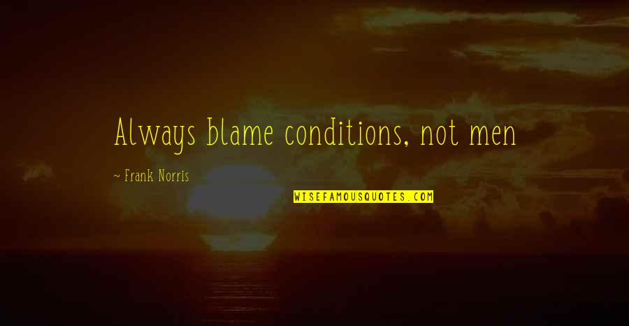 Ejerce In English Quotes By Frank Norris: Always blame conditions, not men
