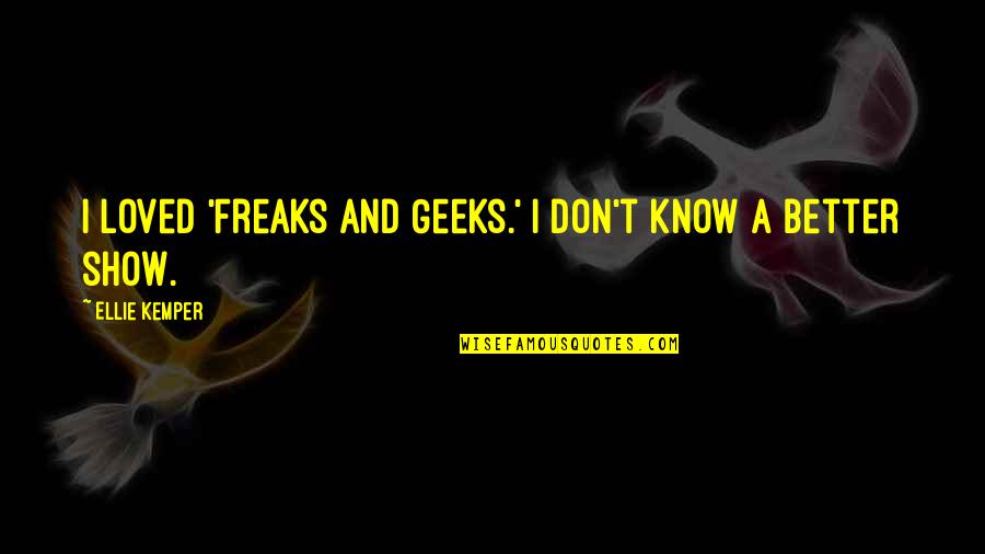 Ejercen Significado Quotes By Ellie Kemper: I loved 'Freaks and Geeks.' I don't know Ejercen Significado Quotes By Ellie Kemper: I loved 'Freaks and Geeks.' I don't know