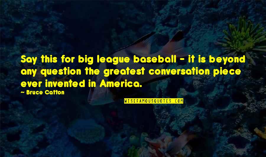 Ejercidoo Quotes By Bruce Catton: Say this for big league baseball - it