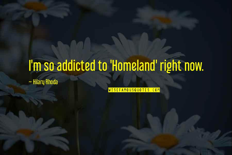 Ejerzo Significado Quotes By Hilary Rhoda: I'm so addicted to 'Homeland' right now. Ejerzo Significado Quotes By Hilary Rhoda: I'm so addicted to 'Homeland' right now.