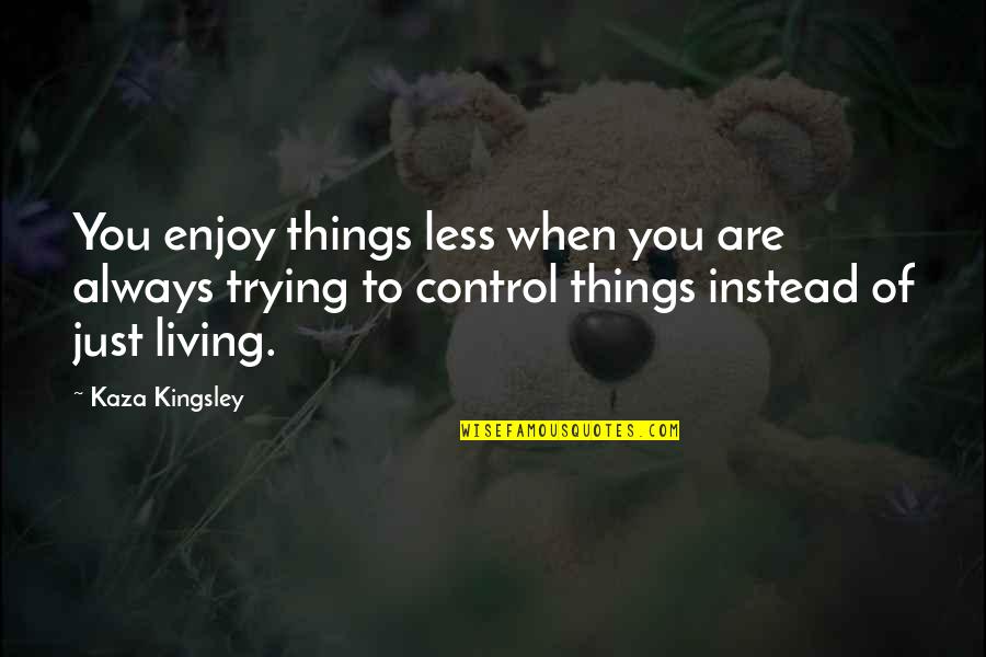 Ejerzo Significado Quotes By Kaza Kingsley: You enjoy things less when you are always Ejerzo Significado Quotes By Kaza Kingsley: You enjoy things less when you are always
